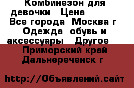 Комбинезон для девочки › Цена ­ 1 800 - Все города, Москва г. Одежда, обувь и аксессуары » Другое   . Приморский край,Дальнереченск г.